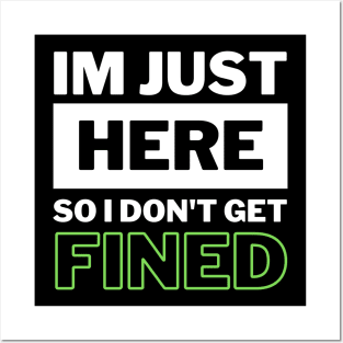 I'm Just Here So I Don't Get Fined Funny Humor Quote Classic Posters and Art